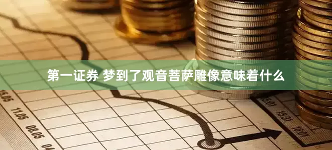 第一证券 梦到了观音菩萨雕像意味着什么