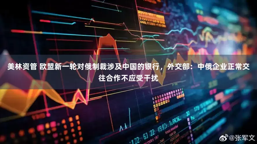 美林资管 欧盟新一轮对俄制裁涉及中国的银行，外交部：中俄企业正常交往合作不应受干扰